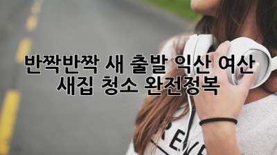 ✨ 반짝반짝 새 출발! 익산 여산 새집 청소 완전정복 🏡🧹